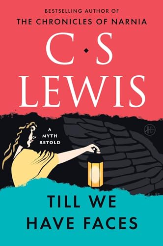 Till We Have Faces: A Myth Retold Till We Have Faces: A Myth Retold