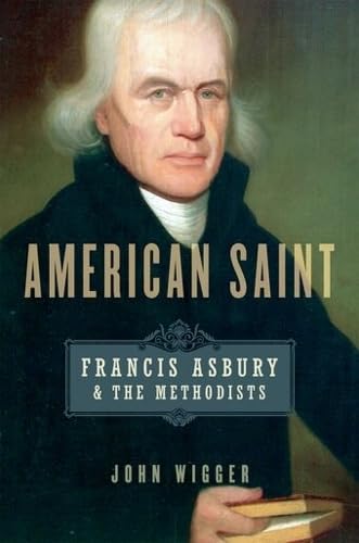 American Saint: Francis Asbury and the Methodists American Saint: Francis Asbury and the Methodists