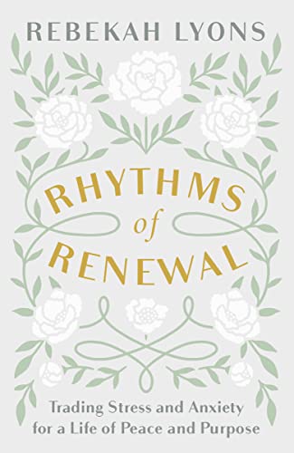 Rhythms of Renewal: Trading Stress and Anxiety for a Life of Peace and Purpose Rhythms of Renewal: Trading Stress and Anxiety for a Life of Peace and Purpose