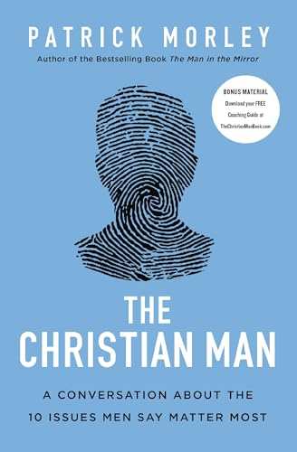 The Christian Man: A Conversation About the 10 Issues Men Say Matter Most The Christian Man: A Conversation About the 10 Issues Men Say Matter Most