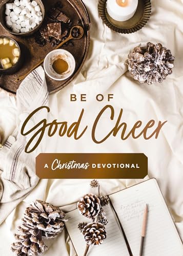 Be of Good Cheer: A Christmas Devotional (40 Daily Devotions for the Advent Season)