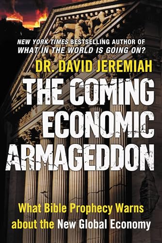 The Coming Economic Armageddon: What Bible Prophecy Warns about the New Global Economy The Coming Economic Armageddon: What Bible Prophecy Warns about the New Global Economy