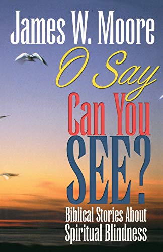 O Say Can You See?: Biblical Stories About Spiritual Blindness O Say Can You See?: Biblical Stories About Spiritual Blindness