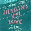101 Simple Ways to Show Your Husband You Love Him
