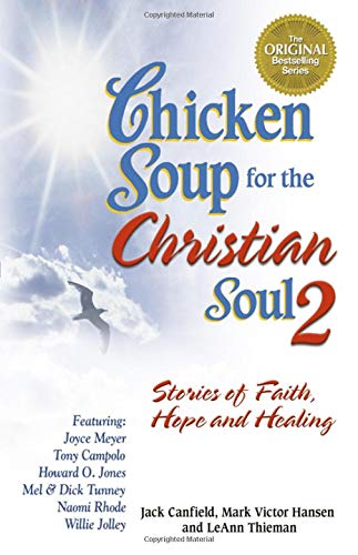 Chicken Soup for the Christian Soul 2: Stories of Faith, Hope and Healing Chicken Soup for the Christian Soul 2: Stories of Faith, Hope and Healing