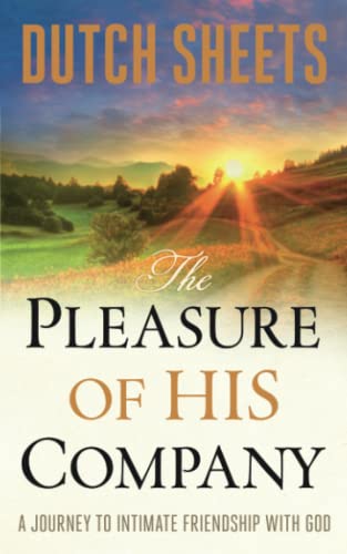 The Pleasure of His Company: A Journey to Intimate Friendship with God The Pleasure of His Company: A Journey to Intimate Friendship with God