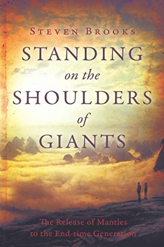 Standing on the Shoulders of Giants: The Release of Mantles to the End-Time Generation Standing on the Shoulders of Giants: The Release of Mantles to the End-Time Generation