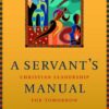 A Servant's Manual: Christian Leadership for Tomorrow A Servant's Manual: Christian Leadership for Tomorrow