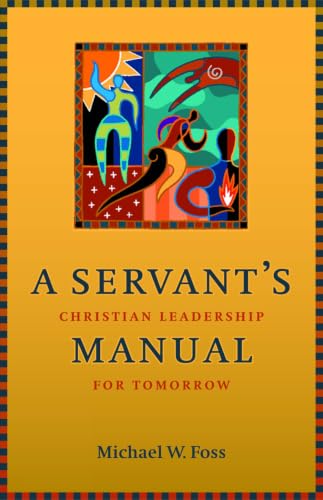 A Servant's Manual: Christian Leadership for Tomorrow A Servant's Manual: Christian Leadership for Tomorrow