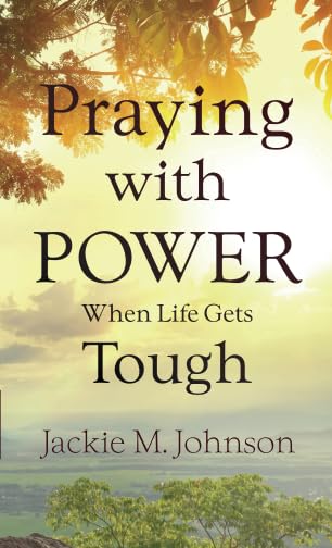 Praying with Power When Life Gets Tough Praying with Power When Life Gets Tough