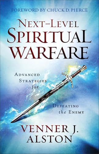 Next-Level Spiritual Warfare: Advanced Strategies for Defeating the Enemy Next-Level Spiritual Warfare: Advanced Strategies for Defeating the Enemy