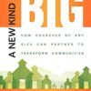 A New Kind of Big: How Churches of Any Size Can Partner to Transform Communities A New Kind of Big: How Churches of Any Size Can Partner to Transform Communities