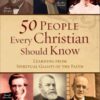 50 People Every Christian Should Know: Learning from Spiritual Giants of the Faith 50 People Every Christian Should Know: Learning from Spiritual Giants of the Faith