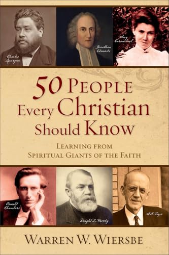 50 People Every Christian Should Know: Learning from Spiritual Giants of the Faith 50 People Every Christian Should Know: Learning from Spiritual Giants of the Faith