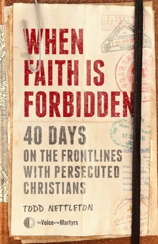 When Faith Is Forbidden: 40 Days on the Frontlines with Persecuted Christians When Faith Is Forbidden: 40 Days on the Frontlines with Persecuted Christians