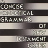 A Concise Exegetical Grammar of New Testament Greek A Concise Exegetical Grammar of New Testament Greek