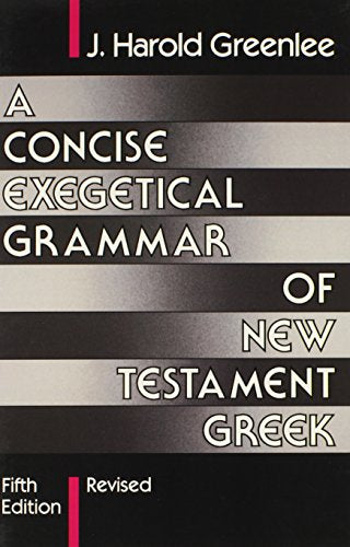 A Concise Exegetical Grammar of New Testament Greek A Concise Exegetical Grammar of New Testament Greek