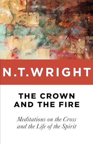 The Crown and the Fire: Meditations on the Cross and the Life of the Spirit The Crown and the Fire: Meditations on the Cross and the Life of the Spirit