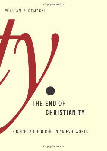 The End of Christianity: Finding a Good God in an Evil World The End of Christianity: Finding a Good God in an Evil World