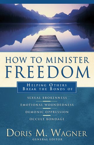 How to Minister Freedom: Helping Others Break the Bonds of Sexual Brokenness, Emotional Woundedness, and Demonic Oppression How to Minister Freedom: Helping Others Break the Bonds of Sexual Brokenness, Emotional Woundedness, and Demonic Oppression
