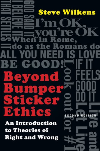 Beyond Bumper Sticker Ethics: An Introduction to Theories of Right & Wrong Beyond Bumper Sticker Ethics: An Introduction to Theories of Right & Wrong