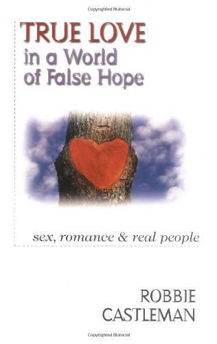 True Love in a World of False Hope: Sex, Romance & Real People True Love in a World of False Hope: Sex, Romance & Real People