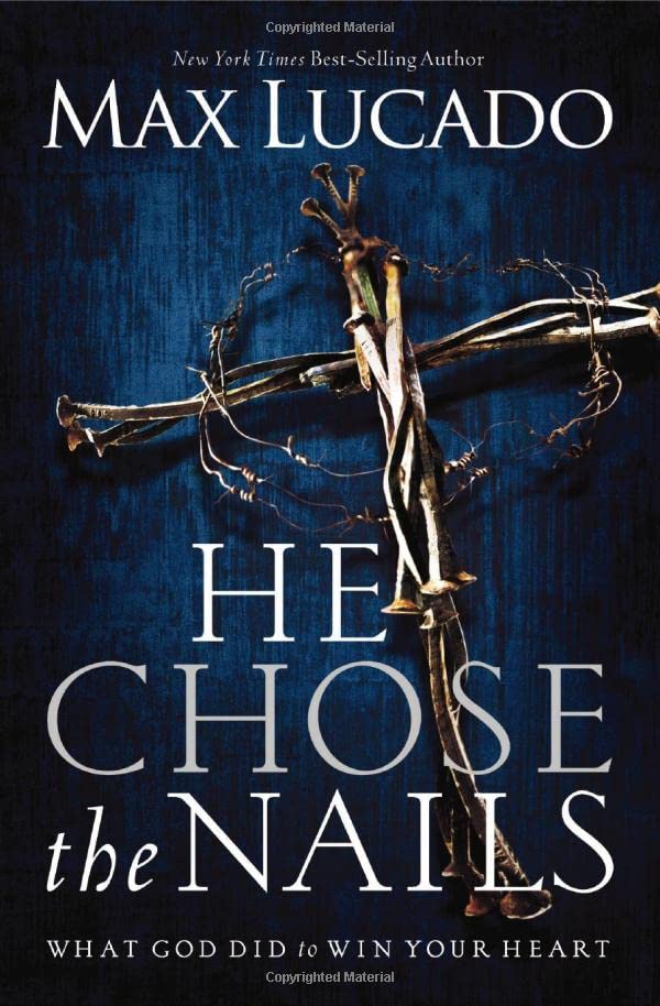 He Chose the Nails: What God Did to Win Your Heart He Chose the Nails: What God Did to Win Your Heart