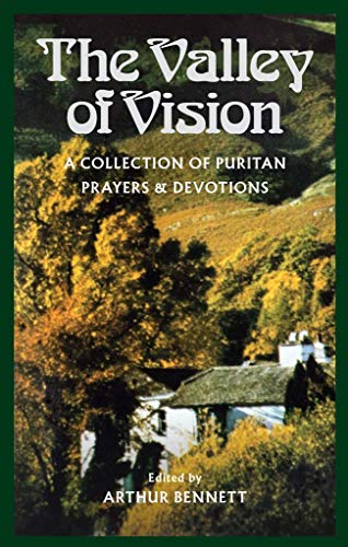 The Valley of Vision: A Collection of Puritan Prayers and Devotions
