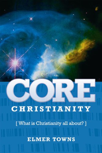 Core Christianity: What Is Christianity All About? Core Christianity: What Is Christianity All About?