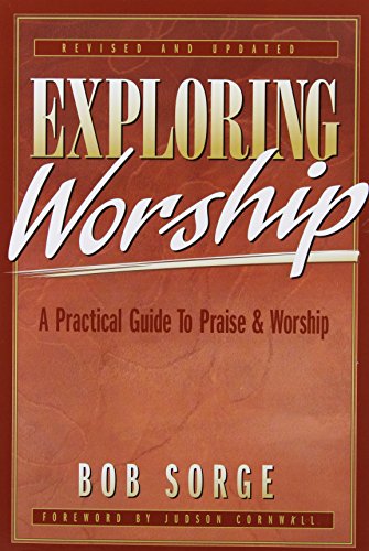 Exploring Worship: A Practical Guide to Praise and Worship