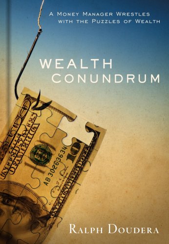Wealth Conundrum: A Money Manager Wrestles With the Puzzles of Wealth Wealth Conundrum: A Money Manager Wrestles With the Puzzles of Wealth