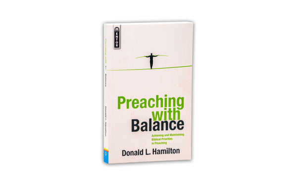 PREACHING WITH BALANCE: ACHIEVING AND MAINTAINING BIBLICAL PRIORITIES IN PREACHING PREACHING WITH BALANCE: ACHIEVING AND MAINTAINING BIBLICAL PRIORITIES IN PREACHING