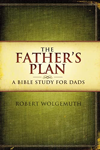 The Father’s Plan: A Bible Study for Dads The Father's Plan: A Bible Study for Dads