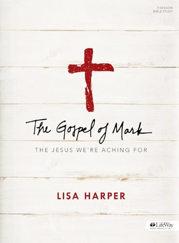 The Gospel of Mark - Bible Study Book: The Jesus We're Aching For