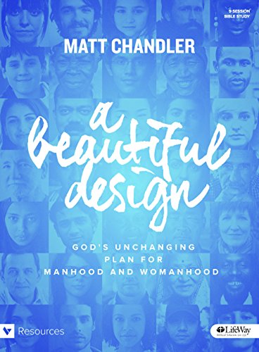 A Beautiful Design - Bible Study Book: God's Unchanging Plan for Manhood and Womanhood A Beautiful Design - Bible Study Book: God's Unchanging Plan for Manhood and Womanhood