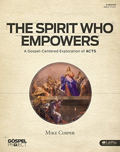 The Gospel Project for Adults: The Spirit Who Empowers – Bible Study Book: A Gospel-Centered Exploration of Acts The Gospel Project for Adults: The Spirit Who Empowers - Bible Study Book: A Gospel-Centered Exploration of Acts