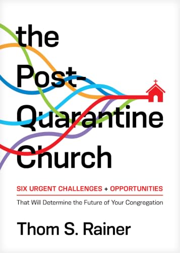 The Post-Quarantine Church: Six Urgent Challenges and Opportunities That Will Determine the Future of Your Congregation The Post-Quarantine Church: Six Urgent Challenges and Opportunities That Will Determine the Future of Your Congregation