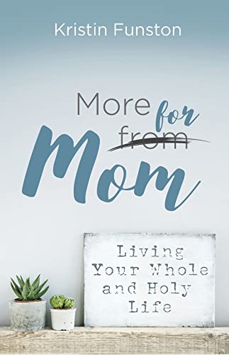 More for Mom: Living Your Whole and Holy Life More for Mom: Living Your Whole and Holy Life