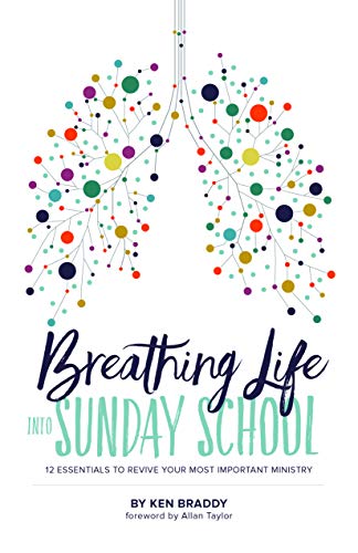 Breathing Life into Sunday School: 12 Essentials to Revive Your Most Important Ministry Breathing Life into Sunday School: 12 Essentials to Revive Your Most Important Ministry