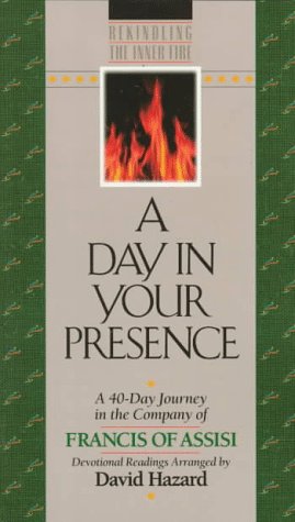 A Day in Your Presence: A 40-Day Journey in the Company of Francis of Assisi A Day in Your Presence: A 40-Day Journey in the Company of Francis of Assisi