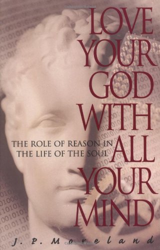 Love Your God with All Your Mind: The Role of Reason in the Life of the Soul Love Your God with All Your Mind: The Role of Reason in the Life of the Soul