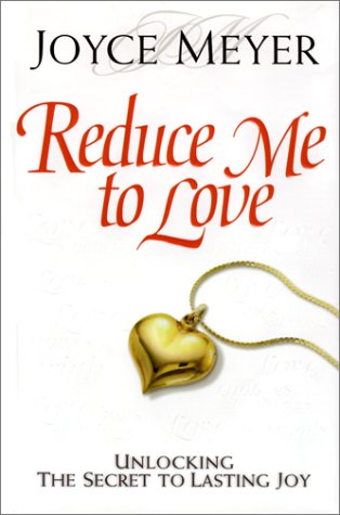Reduce Me to Love: Unlocking the Secret to Lasting Joy Reduce Me to Love: Unlocking the Secret to Lasting Joy