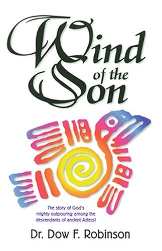 Wind of the Son: The Story of God's Mighty Outpouring Among the Descendants of the Aztecs