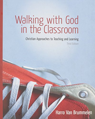 Walking with God in the Classroom: Christian Approaches to Teaching and Learning Walking with God in the Classroom: Christian Approaches to Teaching and Learning