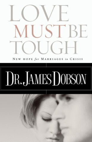 Love Must Be Tough: New Hope for Marriages in Crisis Love Must Be Tough: New Hope for Marriages in Crisis