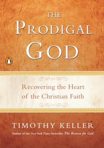 The Prodigal God: Recovering the Heart of the Christian Faith The Prodigal God: Recovering the Heart of the Christian Faith
