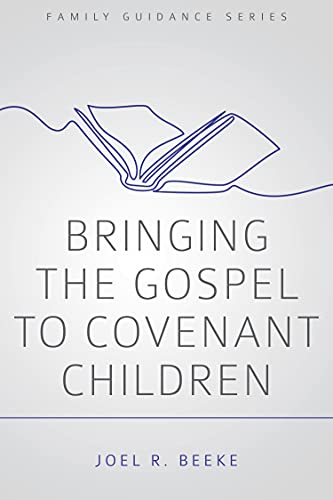 Bringing the Gospel to Covenant Children (Family Guidance Series) Bringing the Gospel to Covenant Children (Family Guidance Series)