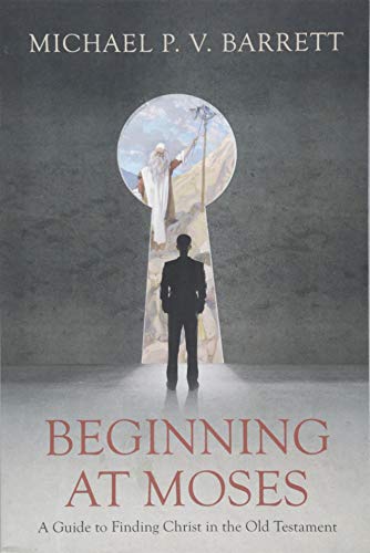 Beginning at Moses: A Guide to Finding Christ in the Old Testament