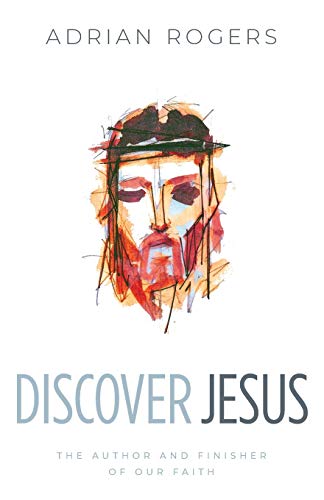 Discover Jesus: The Author and Finisher of Our Faith Discover Jesus: The Author and Finisher of Our Faith