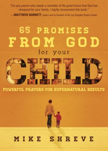 65 Promises From God for Your Child: Powerful Prayers for Supernatural Results 65 Promises From God for Your Child: Powerful Prayers for Supernatural Results